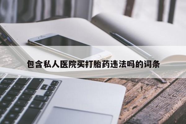 打胎药购买微信保密发货1-2天直邮到家包含私人医院买打胎药违法吗的词条