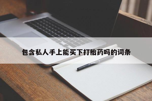 打胎药购买微信保密发货1-2天直邮到家包含私人手上能买下打胎药吗的词条