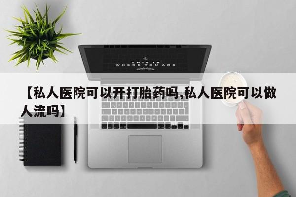 打胎药购买微信保密发货1-2天直邮到家【私人医院可以开打胎药吗,私人医院可以做人流吗】