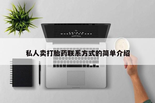 打胎药购买微信保密发货1-2天直邮到家私人卖打胎药联系方式的简单介绍