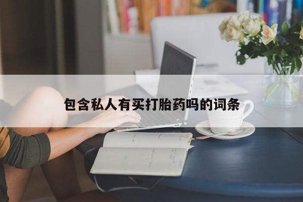 打胎药购买微信保密发货1-2天直邮到家包含私人有买打胎药吗的词条