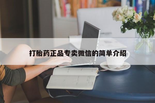 打胎药购买微信保密发货1-2天直邮到家打胎药正品专卖微信的简单介绍