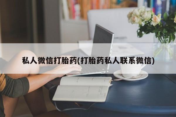 打胎药购买微信保密发货1-2天直邮到家私人微信打胎药(打胎药私人联系微信)