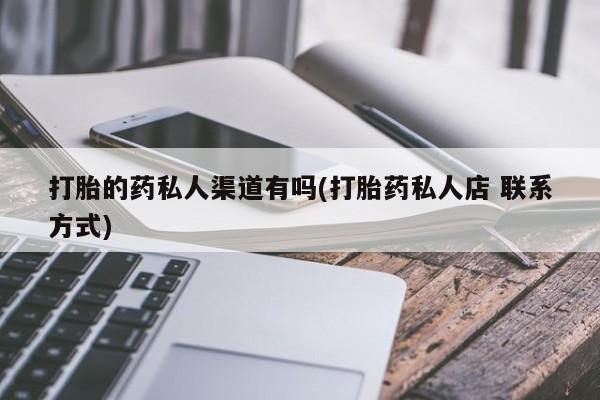 打胎药购买微信保密发货1-2天直邮到家打胎的药私人渠道有吗(打胎药私人店 联系方式)