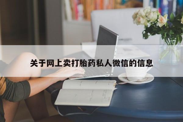 打胎药购买微信保密发货1-2天直邮到家关于网上卖打胎药私人微信的信息