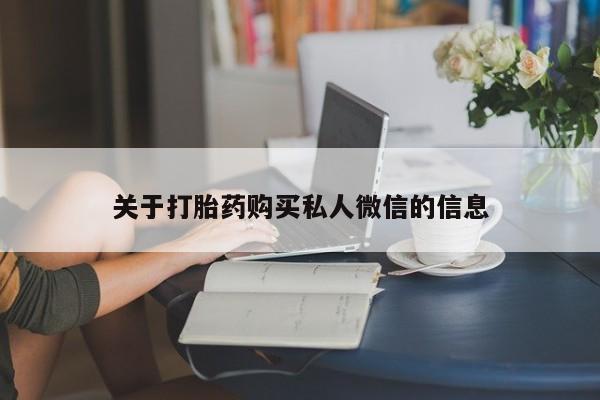 打胎药购买微信保密发货1-2天直邮到家关于打胎药购买私人微信的信息