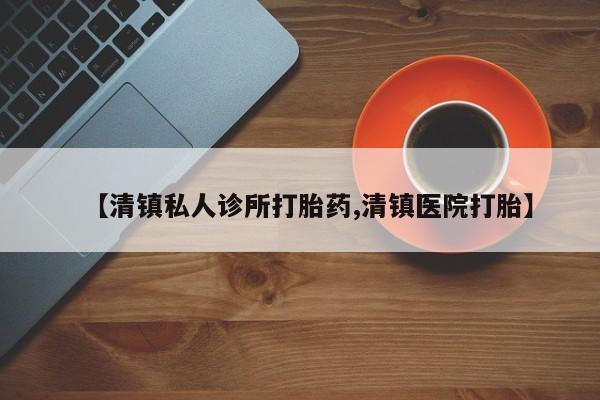 打胎药购买微信保密发货1-2天直邮到家【清镇私人诊所打胎药,清镇医院打胎】