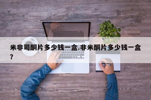 打胎药购买微信保密发货1-2天直邮到家米非司酮片多少钱一盒.非米酮片多少钱一盒？