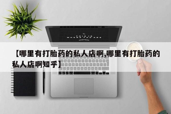 打胎药购买微信保密发货1-2天直邮到家【哪里有打胎药的私人店啊,哪里有打胎药的私人店啊知乎】