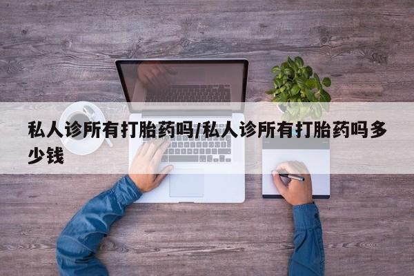 打胎药购买微信保密发货1-2天直邮到家私人诊所有打胎药吗/私人诊所有打胎药吗多少钱
