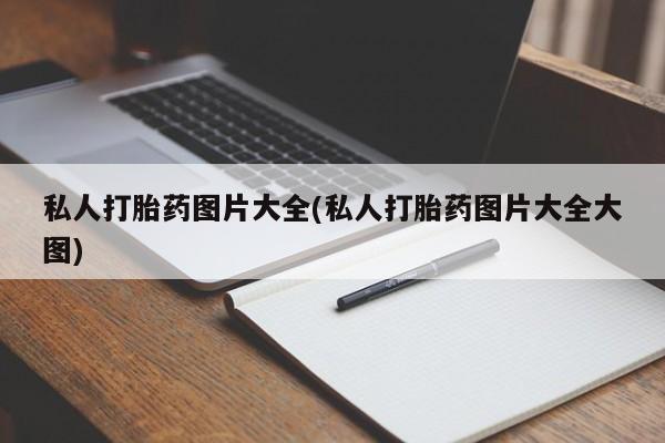 打胎药购买微信保密发货1-2天直邮到家私人打胎药图片大全(私人打胎药图片大全大图)