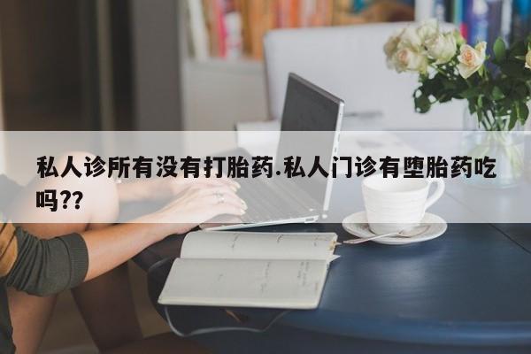 打胎药购买微信保密发货1-2天直邮到家私人诊所有没有打胎药.私人门诊有堕胎药吃吗?？