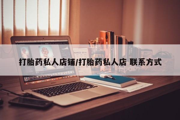 打胎药购买微信保密发货1-2天直邮到家打胎药私人店铺/打胎药私人店 联系方式